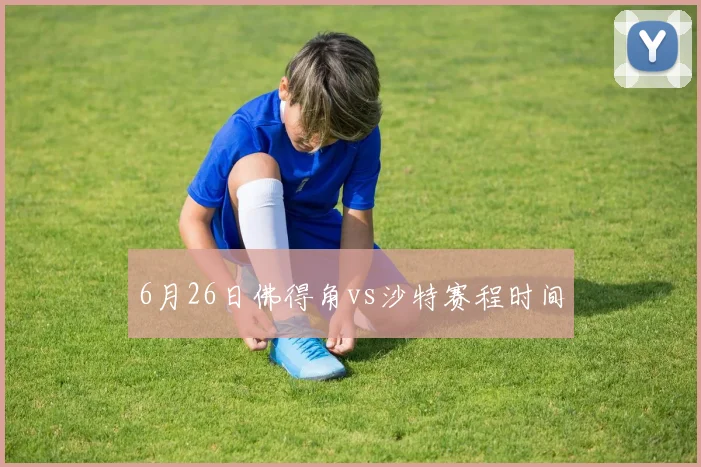 6月26日佛得角vs沙特赛程时间