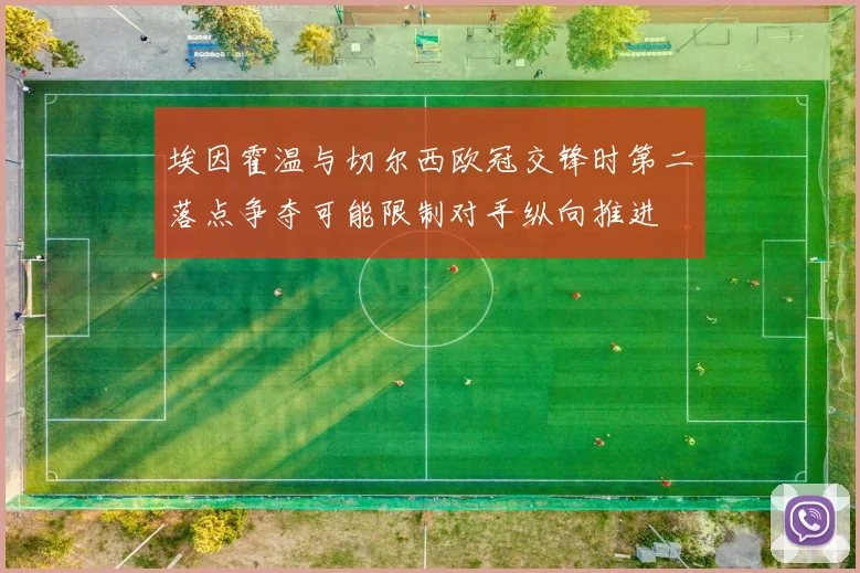 埃因霍温与切尔西欧冠交锋时第二落点争夺可能限制对手纵向推进
