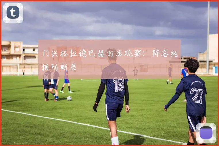 门兴格拉德巴赫打法观察：阵容轮换防断层