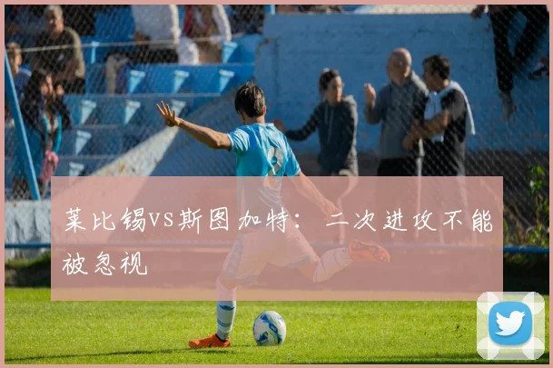 莱比锡vs斯图加特：二次进攻不能被忽视