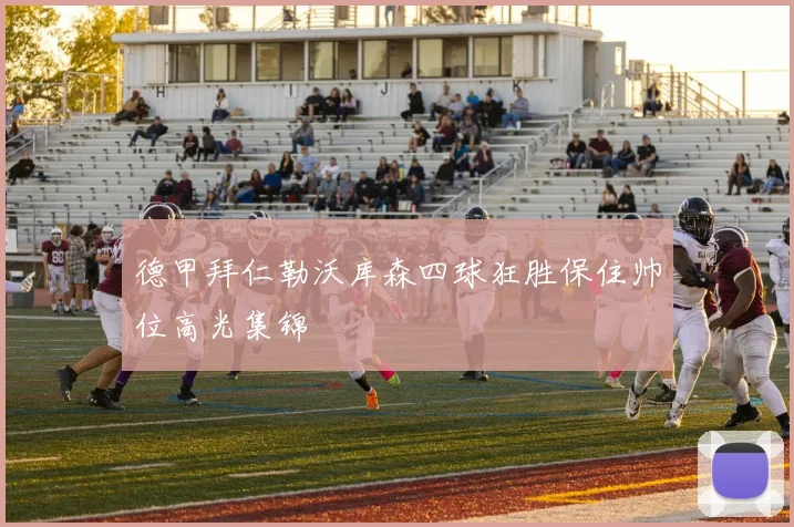 德甲拜仁勒沃库森四球狂胜保住帅位高光集锦