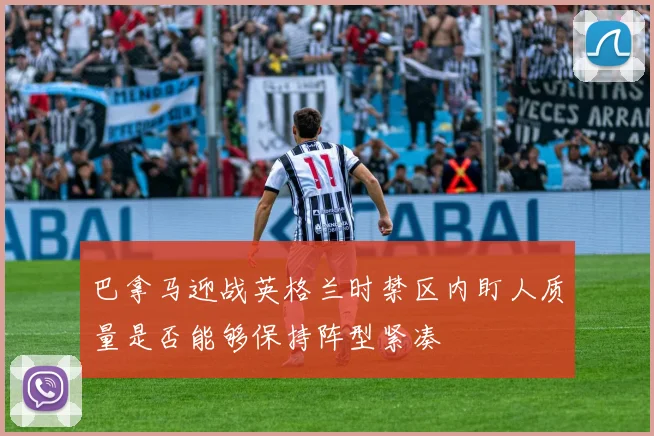 巴拿马迎战英格兰时禁区内盯人质量是否能够保持阵型紧凑