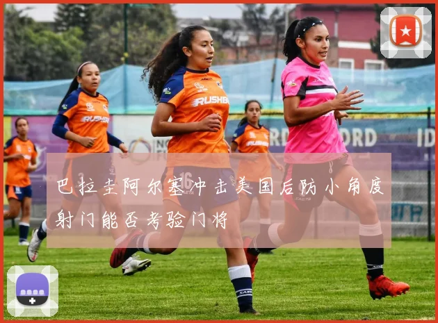 巴拉圭阿尔塞冲击美国后防小角度射门能否考验门将