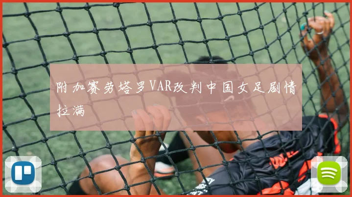 附加赛劳塔罗VAR改判中国女足剧情拉满
