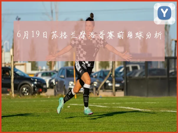 6月19日苏格兰摩洛哥赛前角球分析