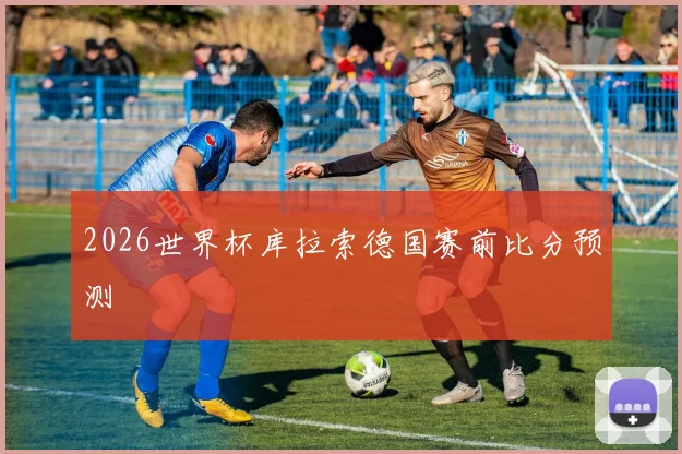 2026世界杯库拉索德国赛前比分预测